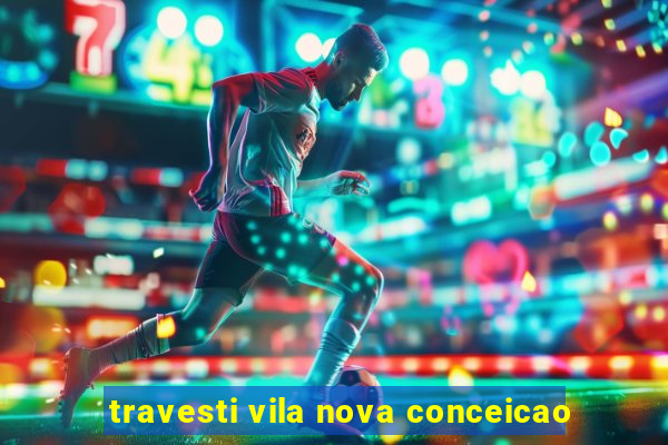 travesti vila nova conceicao